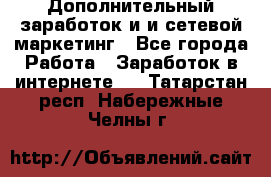Дополнительный заработок и и сетевой маркетинг - Все города Работа » Заработок в интернете   . Татарстан респ.,Набережные Челны г.